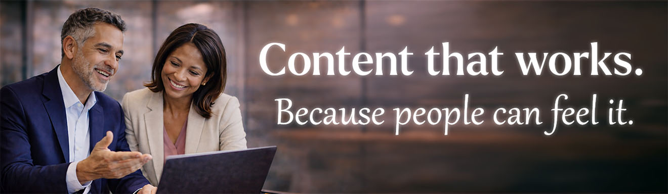 Content that works because people can feel it.